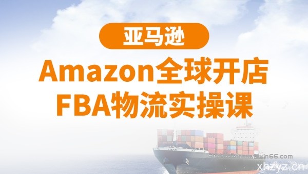 亚马逊Amazon全球开店FBA物流实操课价值518元（完结）